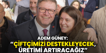 Adem Güney: Çiftçimizi Destekleyecek, Üretimi Artıracağız