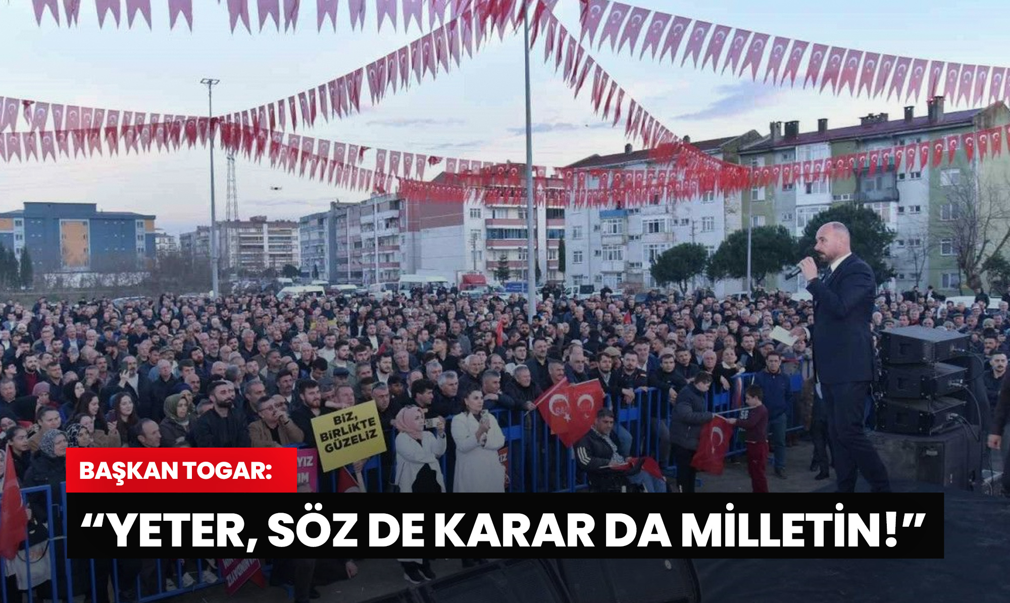 Başkan Togar: Yeter, Söz de Karar da Milletin!