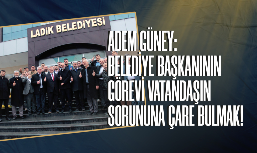 Güney: Belediye Başkanının Görevi Vatandaşın Sorununa Çare Bulmak!