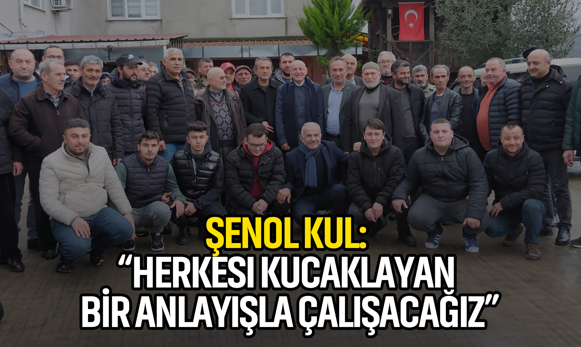 Şenol Kul: Herkesi Kucaklayan Bir Anlayışla Çalışacağız