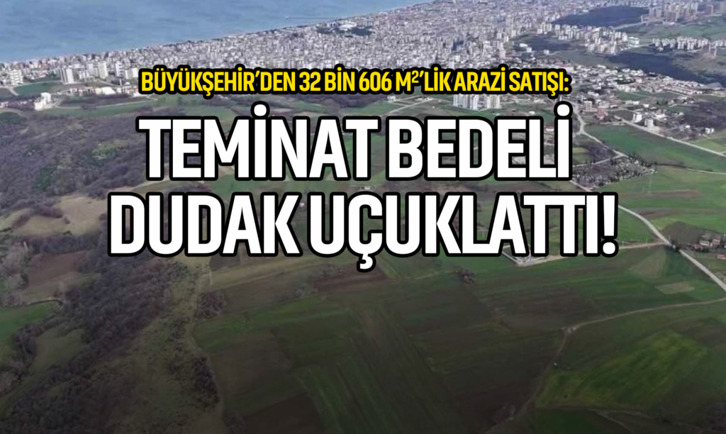 Büyükşehir’den 32 Bin 606 Metrekarelik Arazi Satışı: Teminat Bedeli Dudak Uçuklattı!