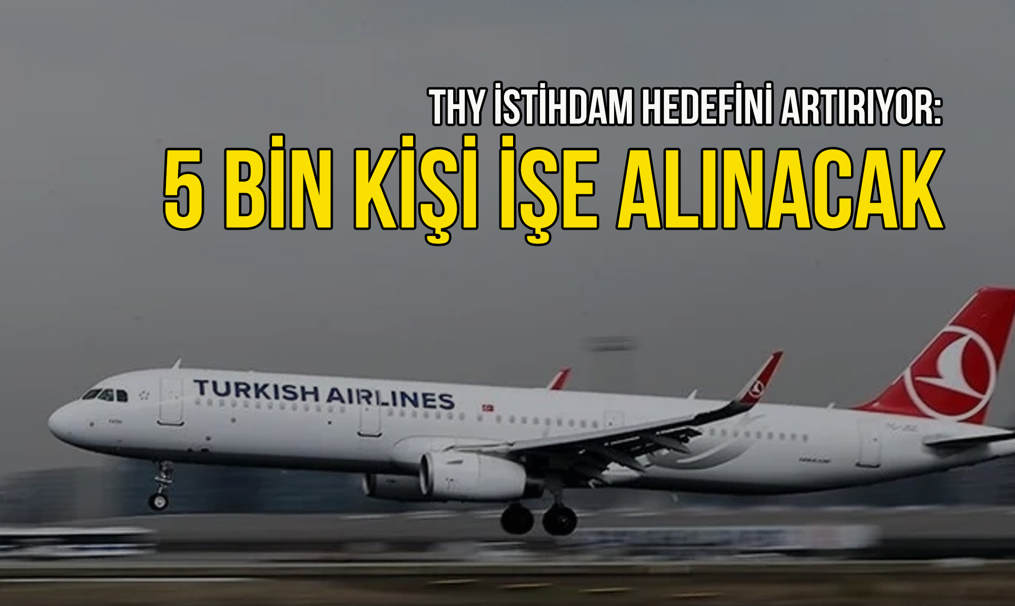 THY İstihdam Hedefini Artırıyor: 5 Bin Kişi İşe Alınacak