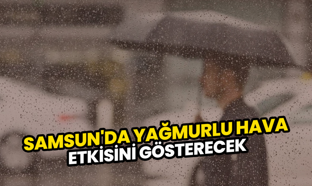 Samsun'da Yağmurlu Hava Etkisini Gösterecek