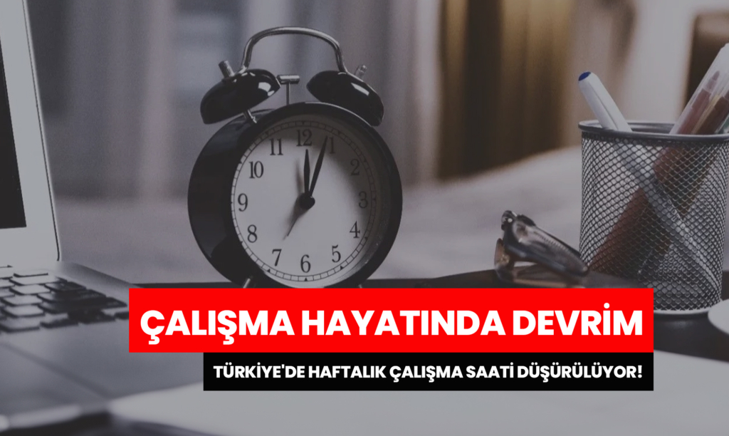 Çalışma Hayatında Devrim: Türkiye'de Haftalık Çalışma Saati Düşürülüyor!