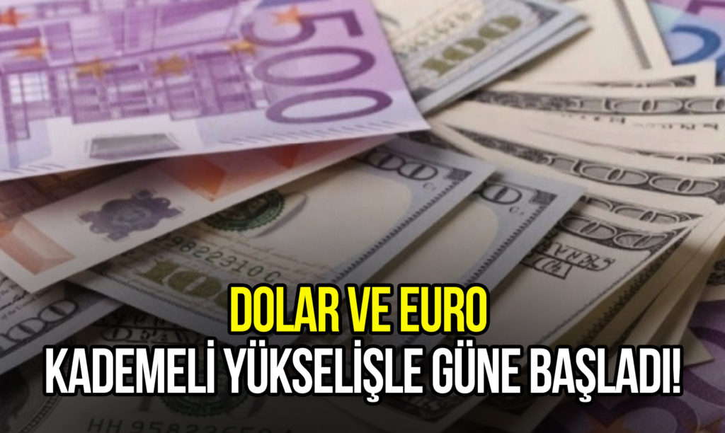 Dolar ve Euro Kademeli Yükselişle Güne Başladı!