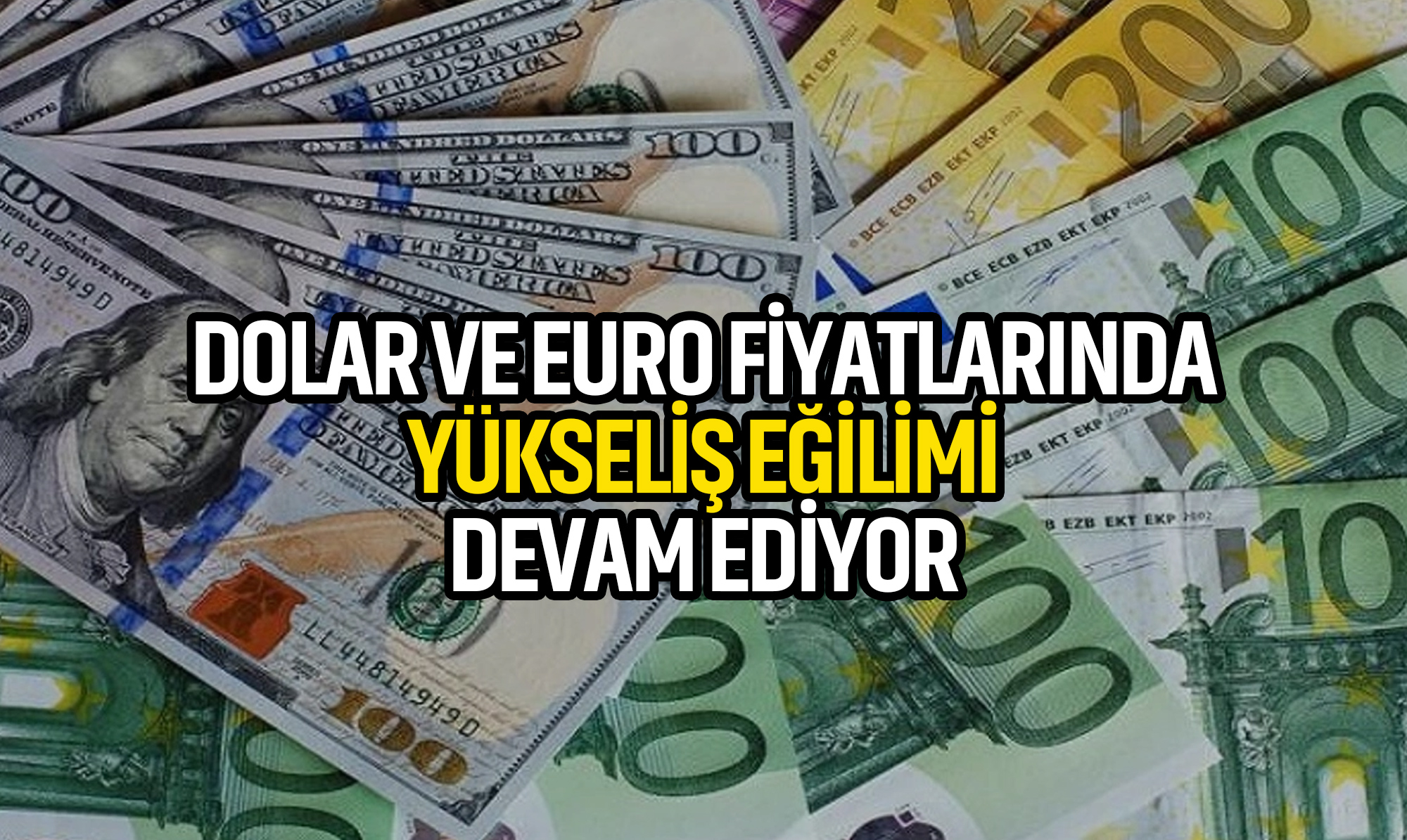 Dolar ve Euro Fiyatları Güncellendi: Yükseliş Eğilimi Devam Ediyor