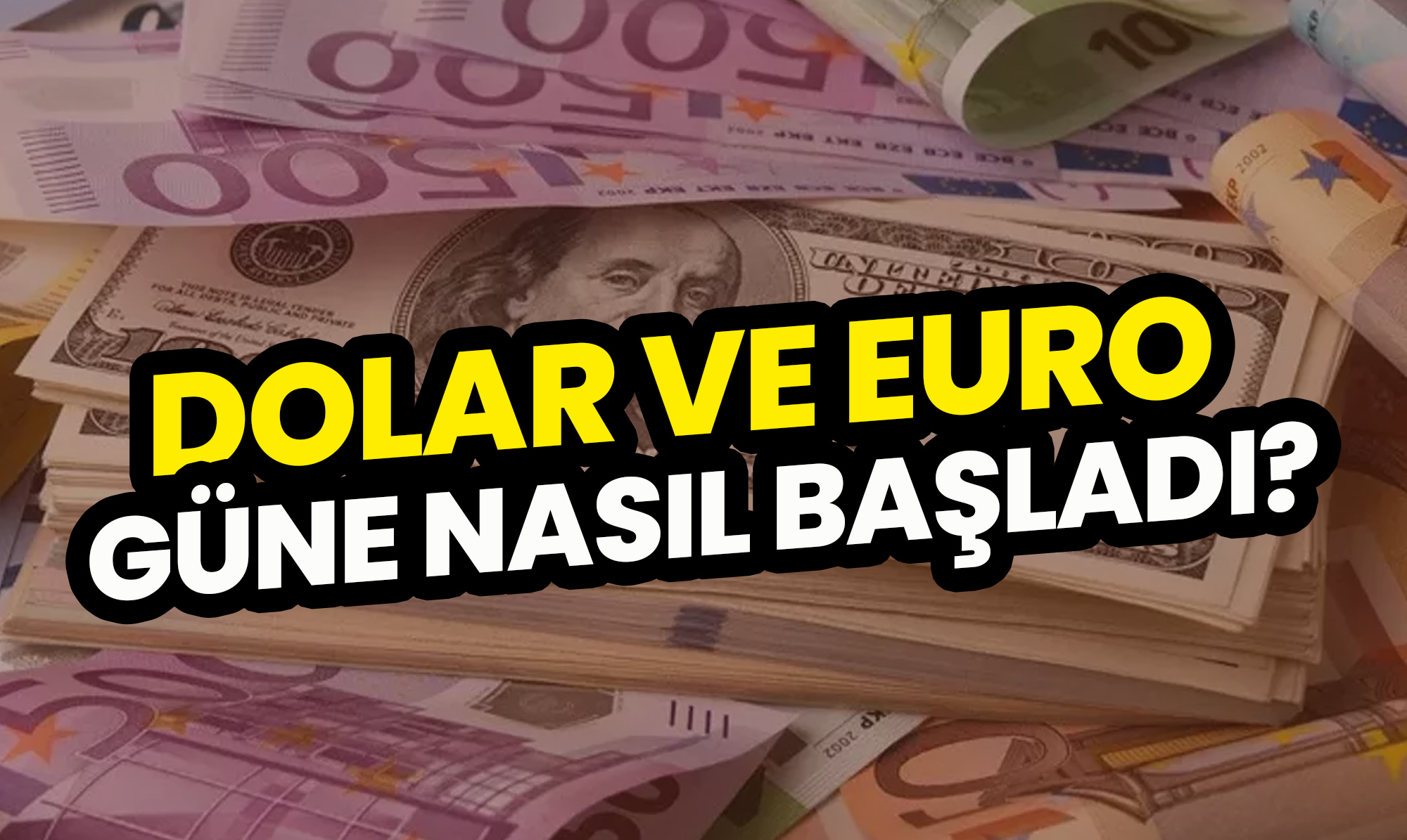 Dolar ve Euro Güne Nasıl Başladı?