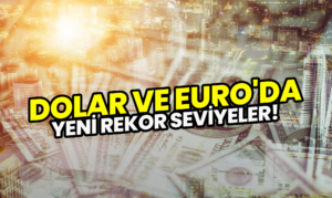 Dolar ve Euro'da Yeni Rekor Seviyeler!