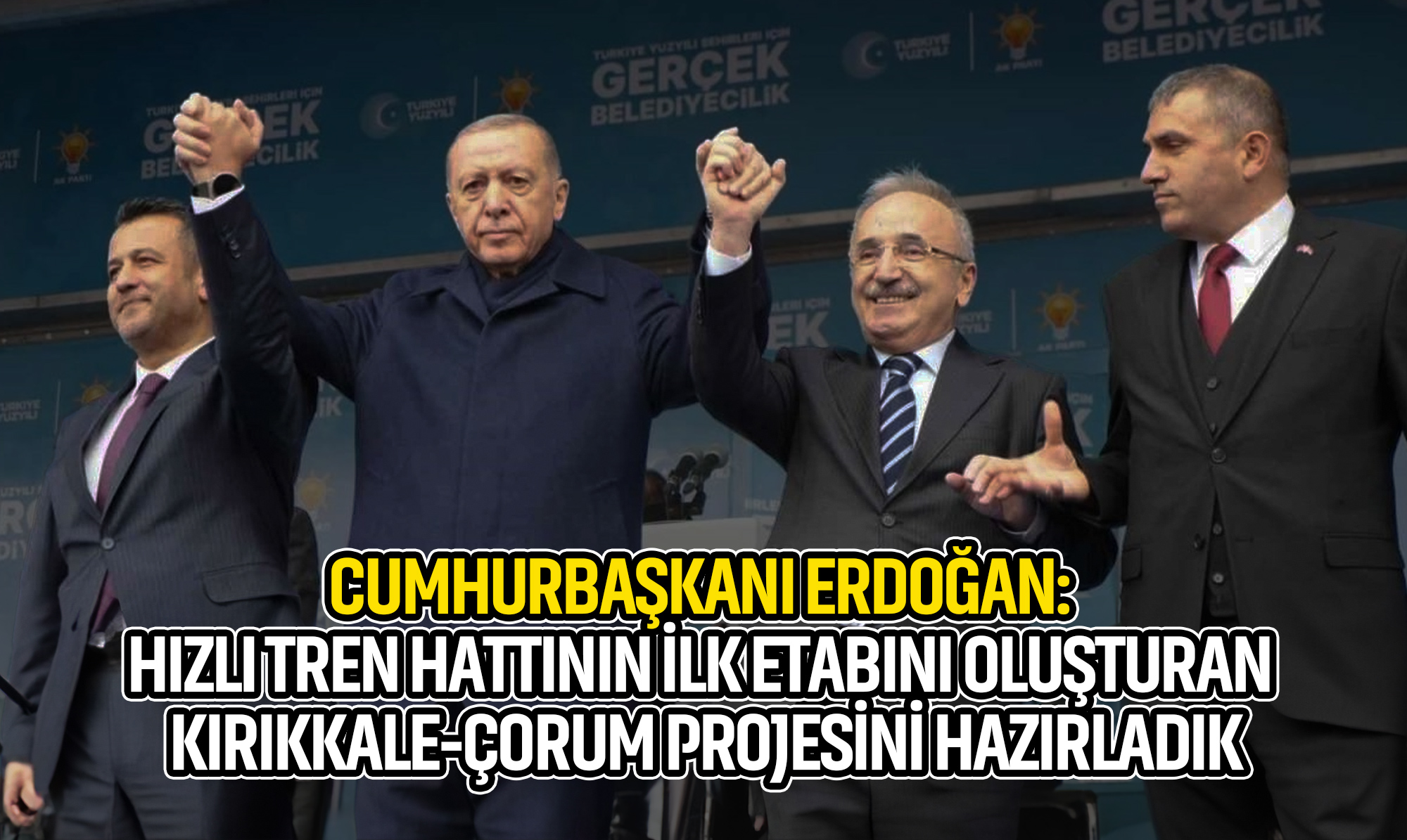 Cumhurbaşkanı Erdoğan: Hızlı Tren Hattının İlk Etabını Oluşturan Kırıkkale-Çorum Projesini Hazırladık