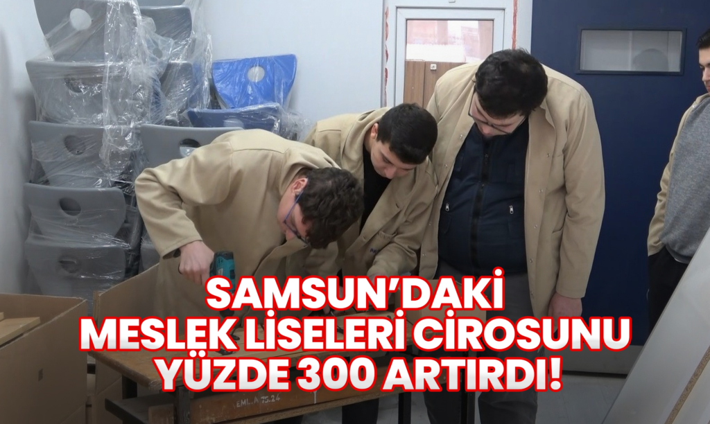 Samsun’daki Meslek Liseleri Cirosunu Yüzde 300 Artırdı!