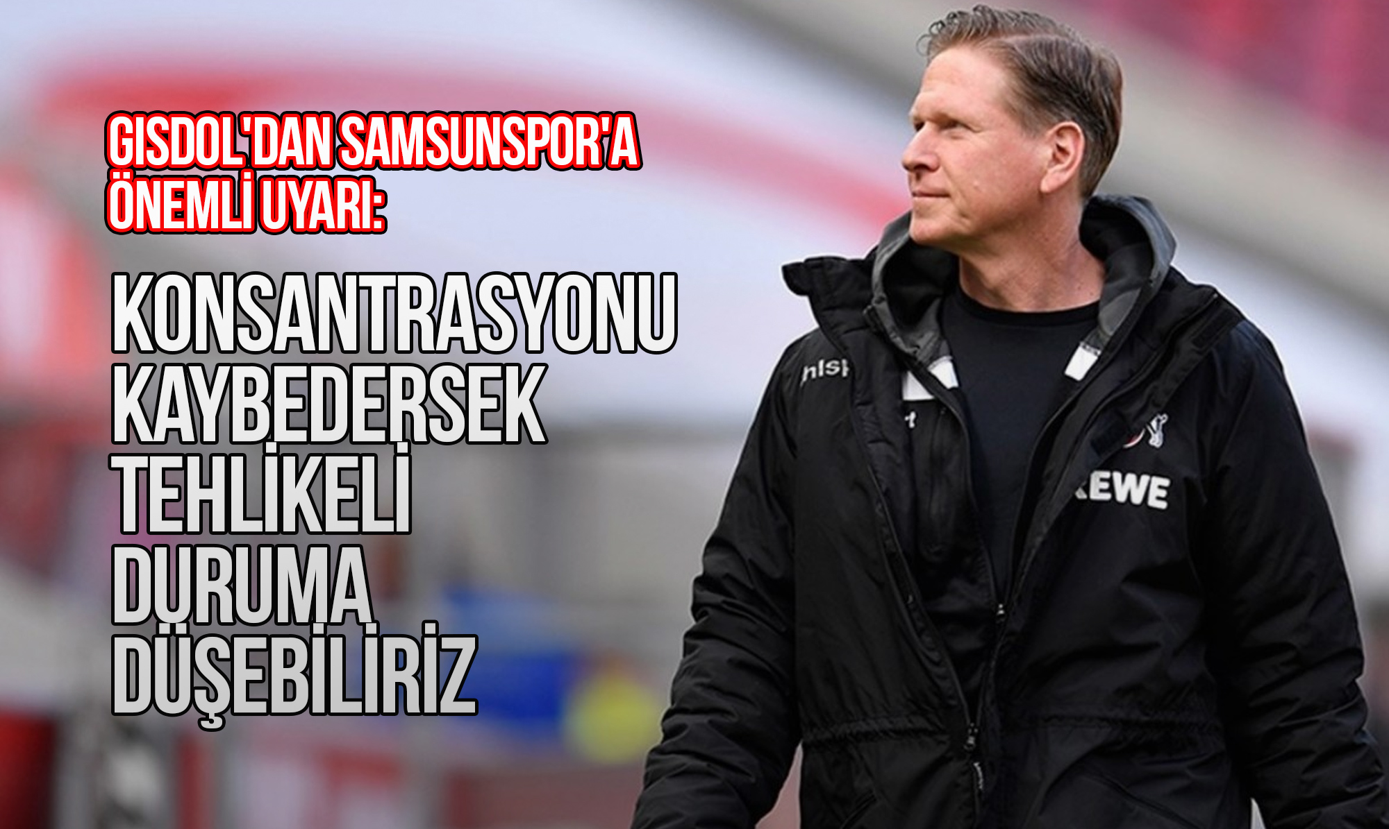 Gisdol'dan Samsunspor'a Önemli Uyarı: Konsantrasyonu Kaybedersek Tehlikeli Duruma Düşebiliriz