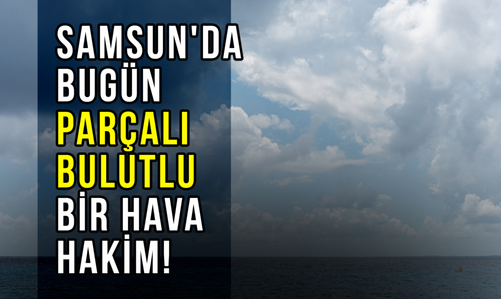 Samsun'da Bugün Parçalı Bulutlu Bir Hava Hakim!