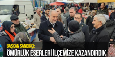 Başkan Sandıkçı: Ömürlük Eserleri İlçemize Kazandırdık