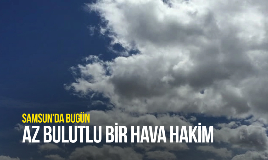 Samsun'da Bugün Az Bulutlu Bir Hava Hakim