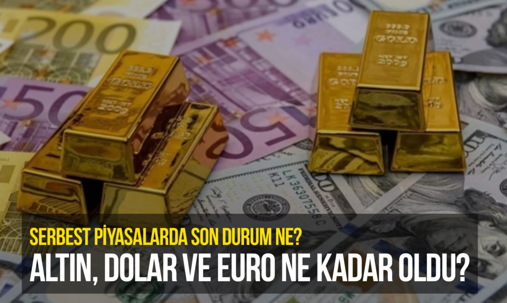 Serbest Piyasalarda Son Durum Ne? Altın, Dolar ve Euro Ne Kadar Oldu?