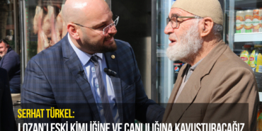 Türkel: Lozan’ı Eski Kimliğine ve Canlılığına Kavuşturacağız