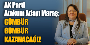AK Parti Atakum Adayı Maraş: Gümbür Gümbür Kazanacağız