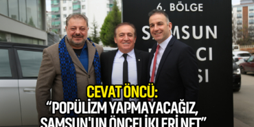 Cevat Öncü: Popülizm Yapmayacağız, Samsun'un Öncelikleri Net
