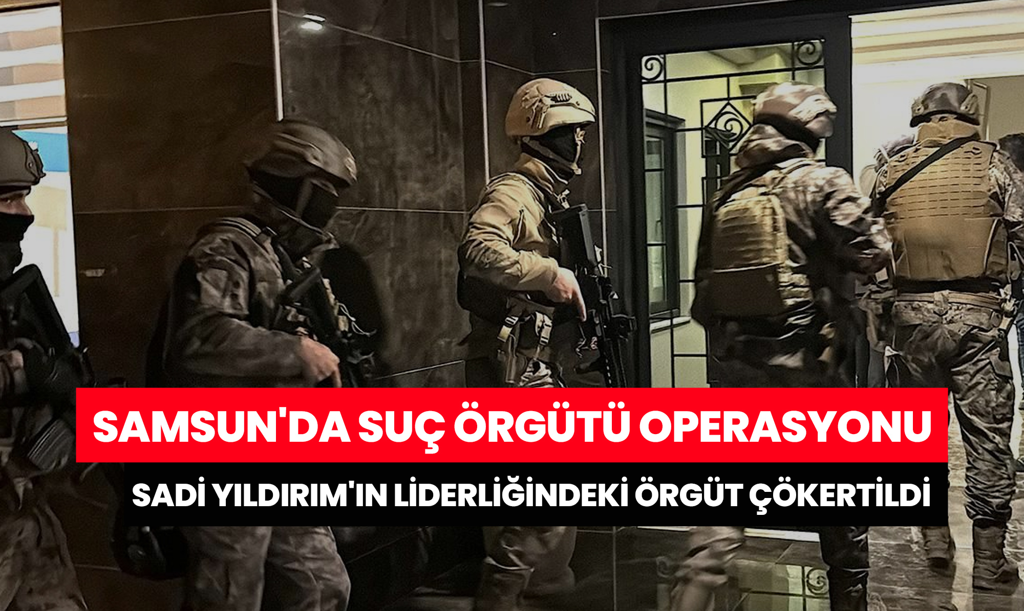 Samsun'da Suç Örgütü Operasyonu: Sadi Yıldırım'ın Liderliğindeki Örgüt Çökertildi!