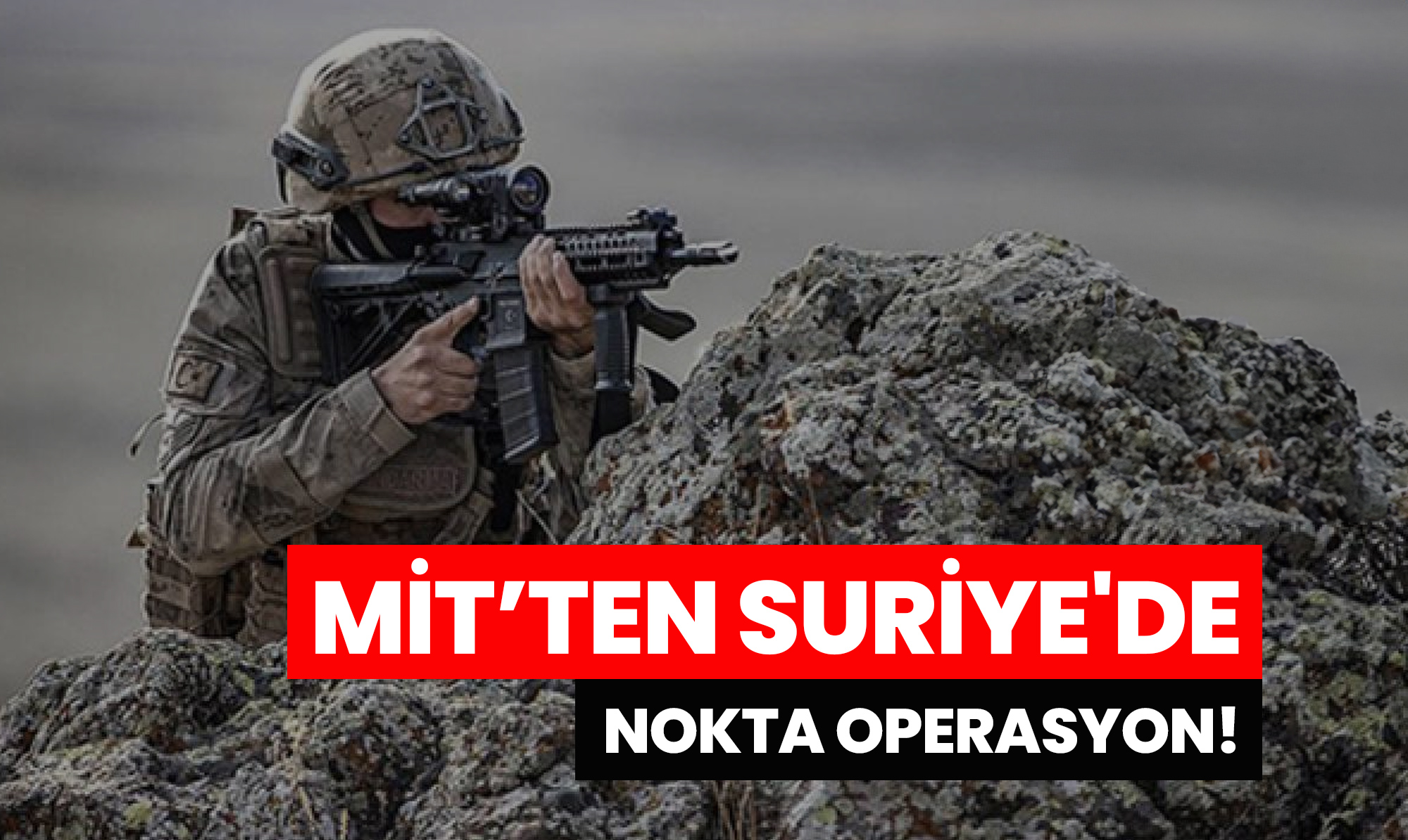 MİT’ten Suriye'de Nokta Operasyon!