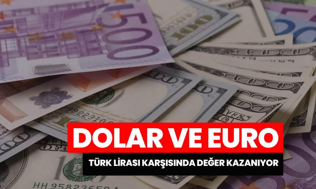 Dolar ve Euro, Türk Lirası Karşısında Değer Kazanıyor