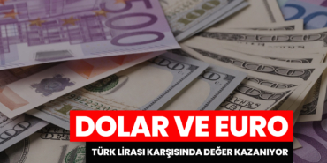 Dolar ve Euro, Türk Lirası Karşısında Değer Kazanıyor