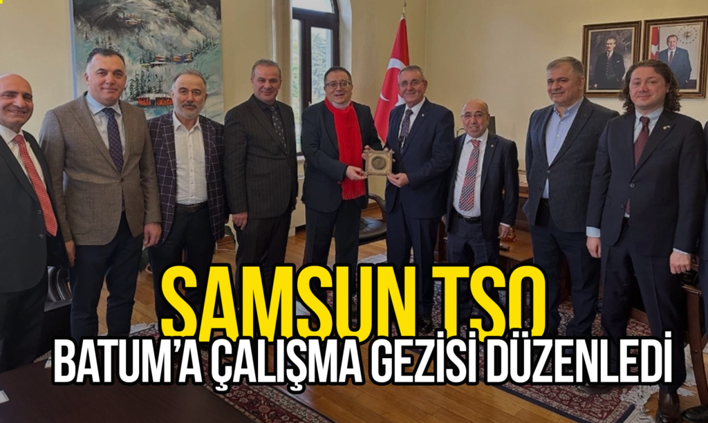 Samsun TSO, Batum’a Çalışma Gezisi Düzenledi