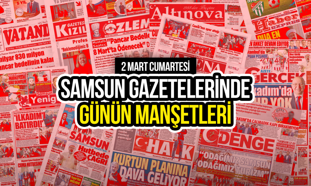 Samsun Gazetelerinde 2 Mart 2024: Günün Manşetleri!