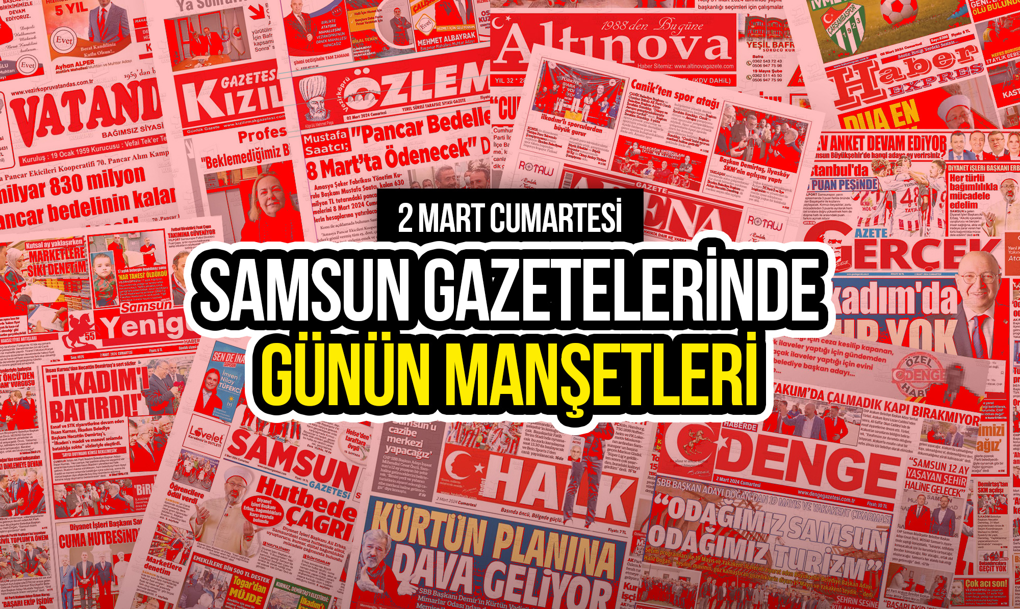 Samsun Gazetelerinde 2 Mart 2024: Günün Manşetleri!