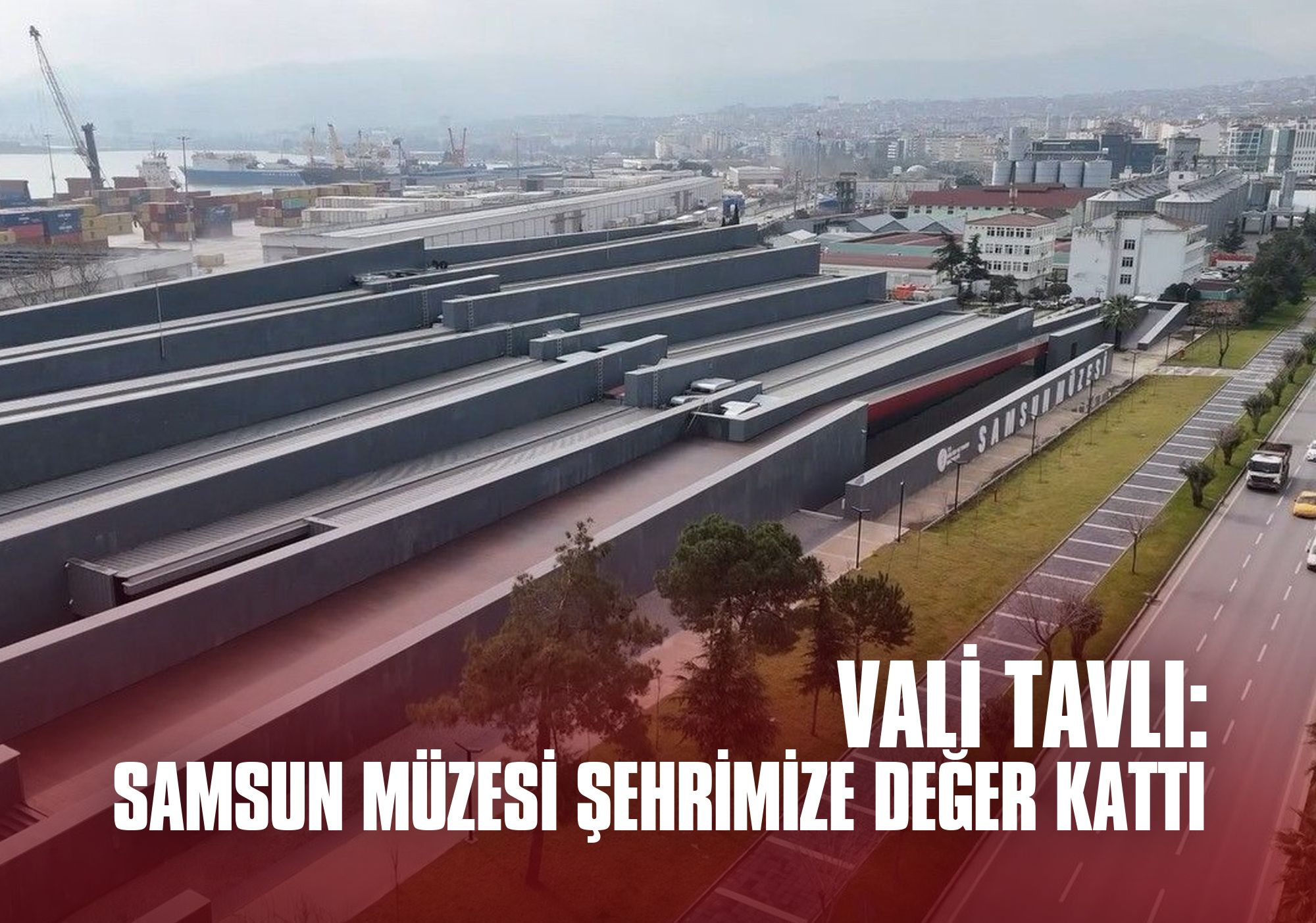 Vali Tavlı: Samsun Müzesi Şehrimize Değer Kattı