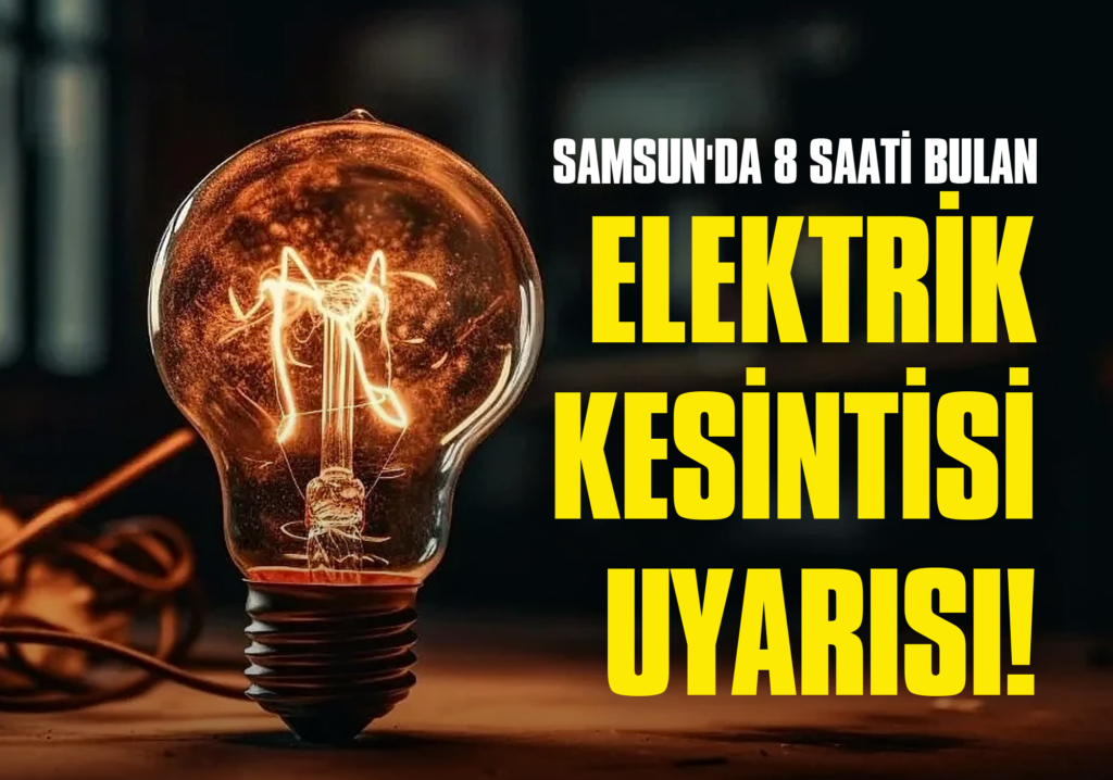 Samsun'da 8 Saati Bulan Elektrik Kesintisi Uyarısı!
