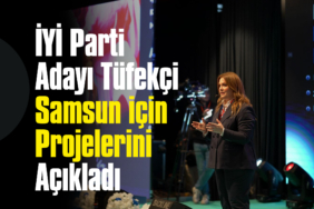 İYİ Parti Adayı Tüfekçi Samsun için Projelerini Açıkladı: İşte O Projeler...