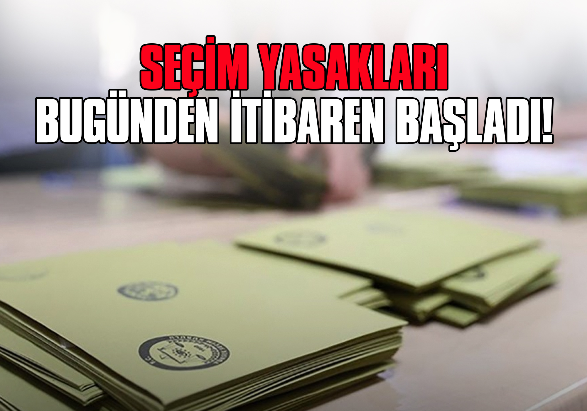 Seçim Yasakları Bugünden İtibaren Başladı!