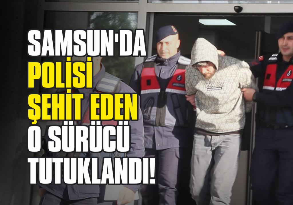 Samsun'da Polisi Şehit Eden O Sürücü Tutuklandı!