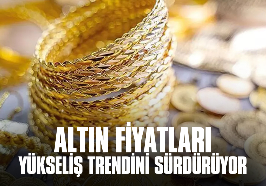 Altın Fiyatları Yükseliş Trendini Sürdürüyor