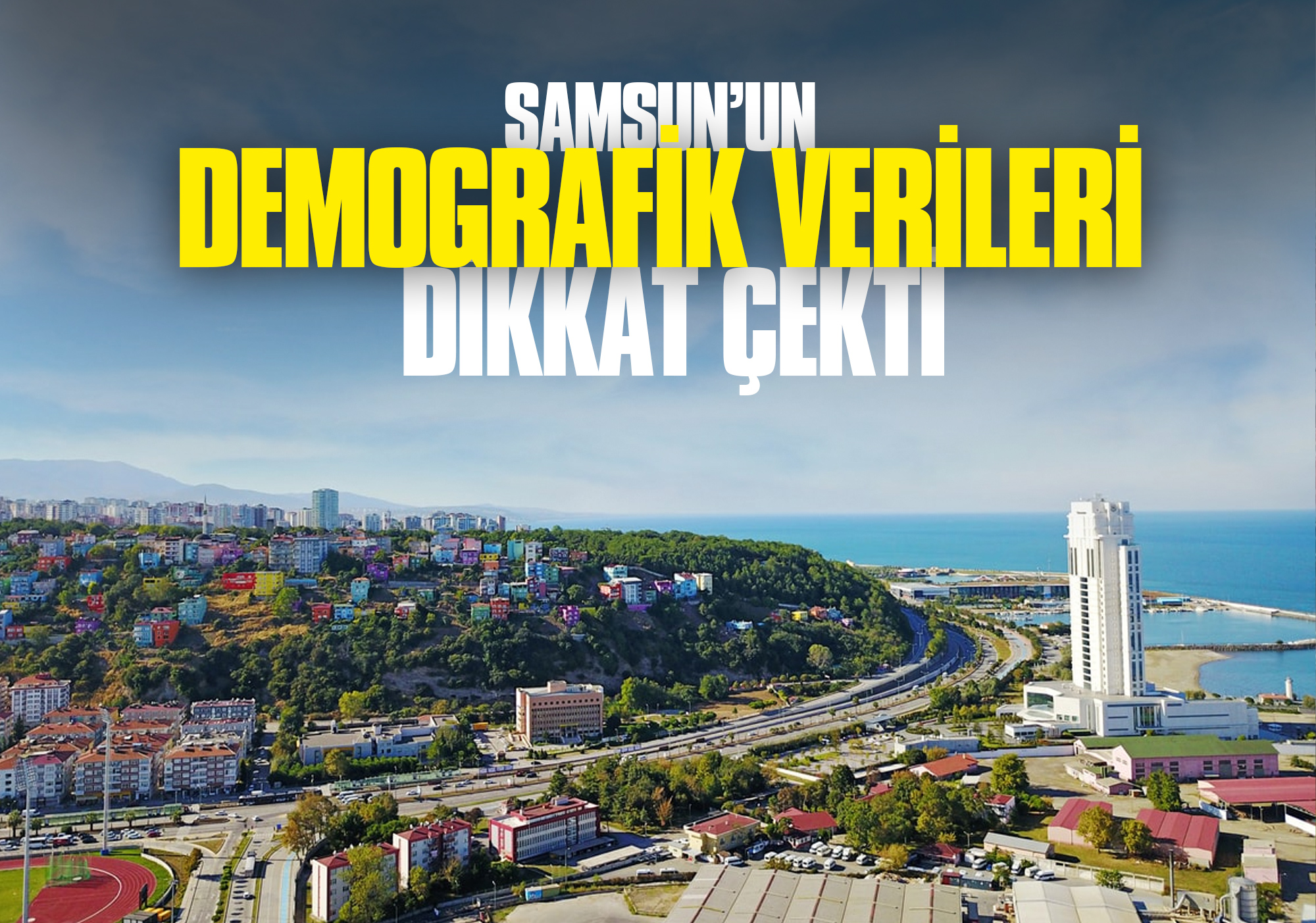 Samsun’un Demografik Verileri Dikkat Çekti