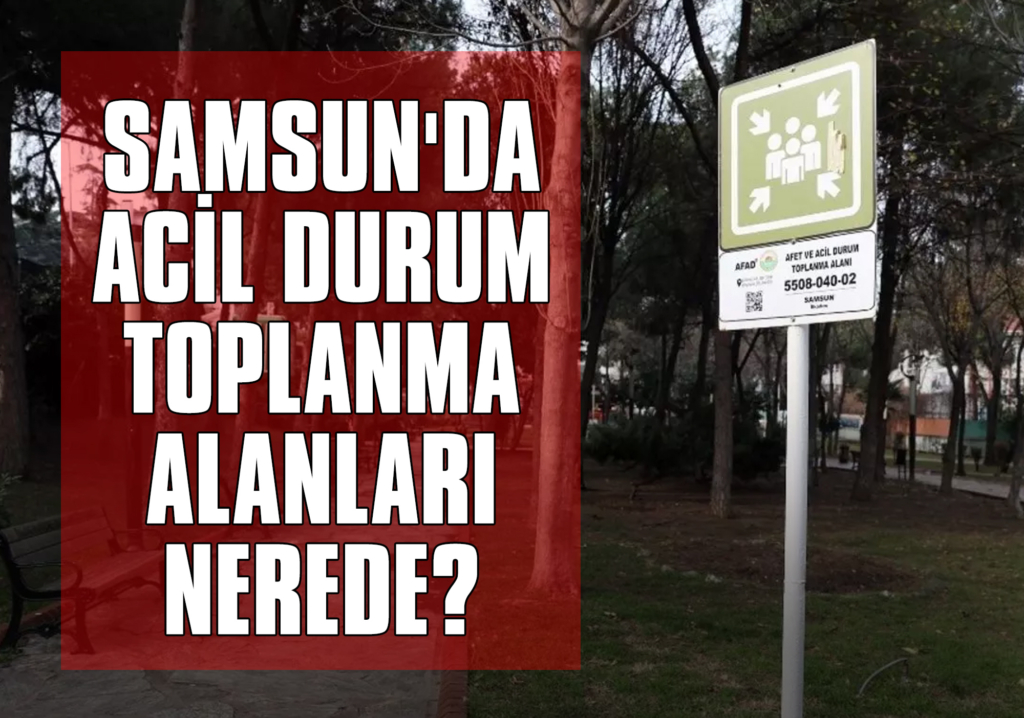 Samsun'da Acil Durum Toplanma Alanları Nerede?