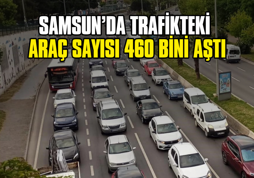 Samsun’da Trafikteki Araç Sayısı 460 Bini Aştı