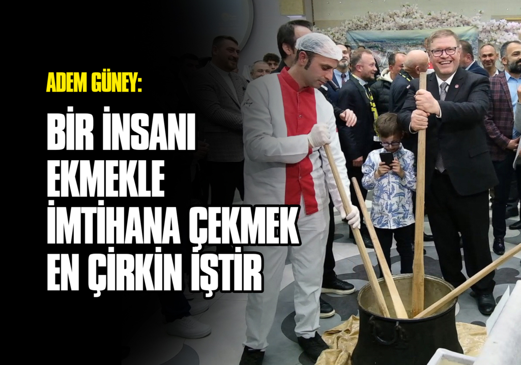 Güney: Bir İnsanı Ekmekle İmtihana Çekmek En Çirkin İştir