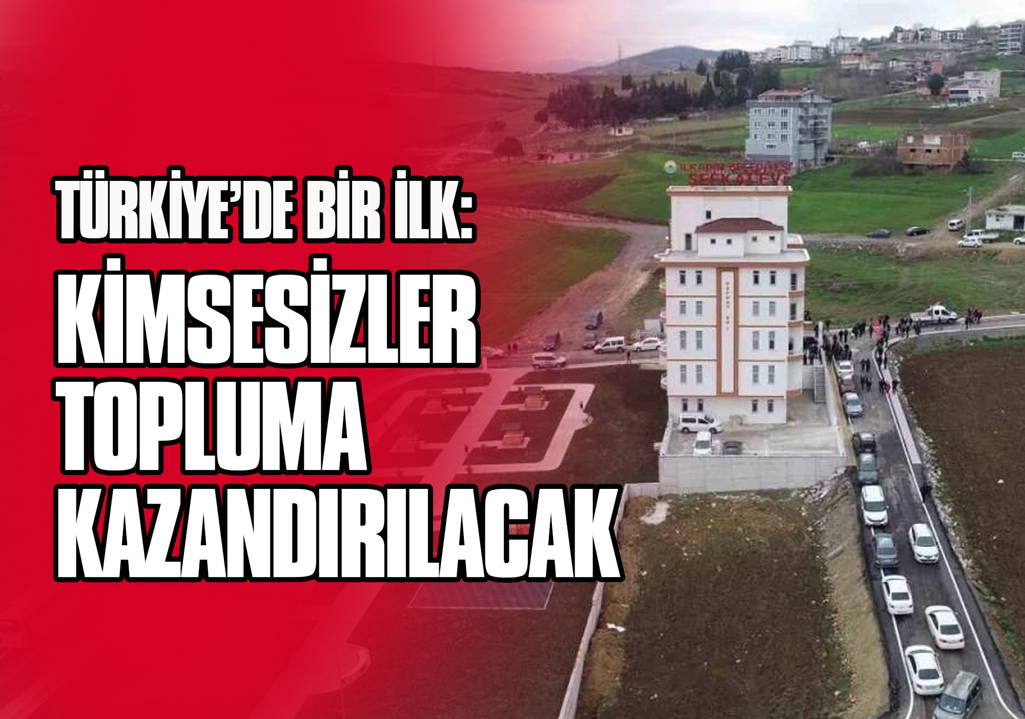 Türkiye’de Bir İlk: Kimsesizler Topluma Kazandırılacak