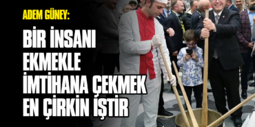 Güney: Bir İnsanı Ekmekle İmtihana Çekmek En Çirkin İştir