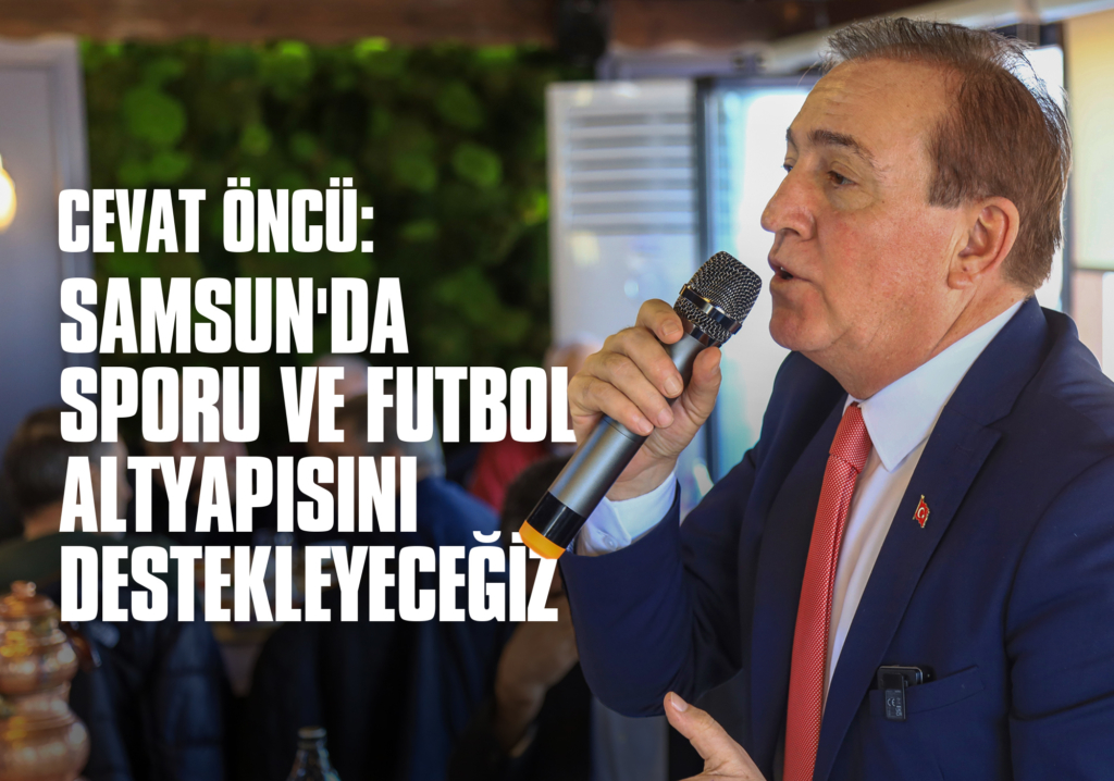 Cevat Öncü: Samsun'da Sporu ve Futbol Altyapısını Destekleyeceğiz