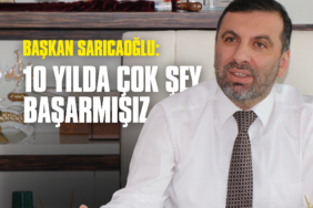 Başkan Sarıcaoğlu: 10 Yılda Çok Şey Başarmışız