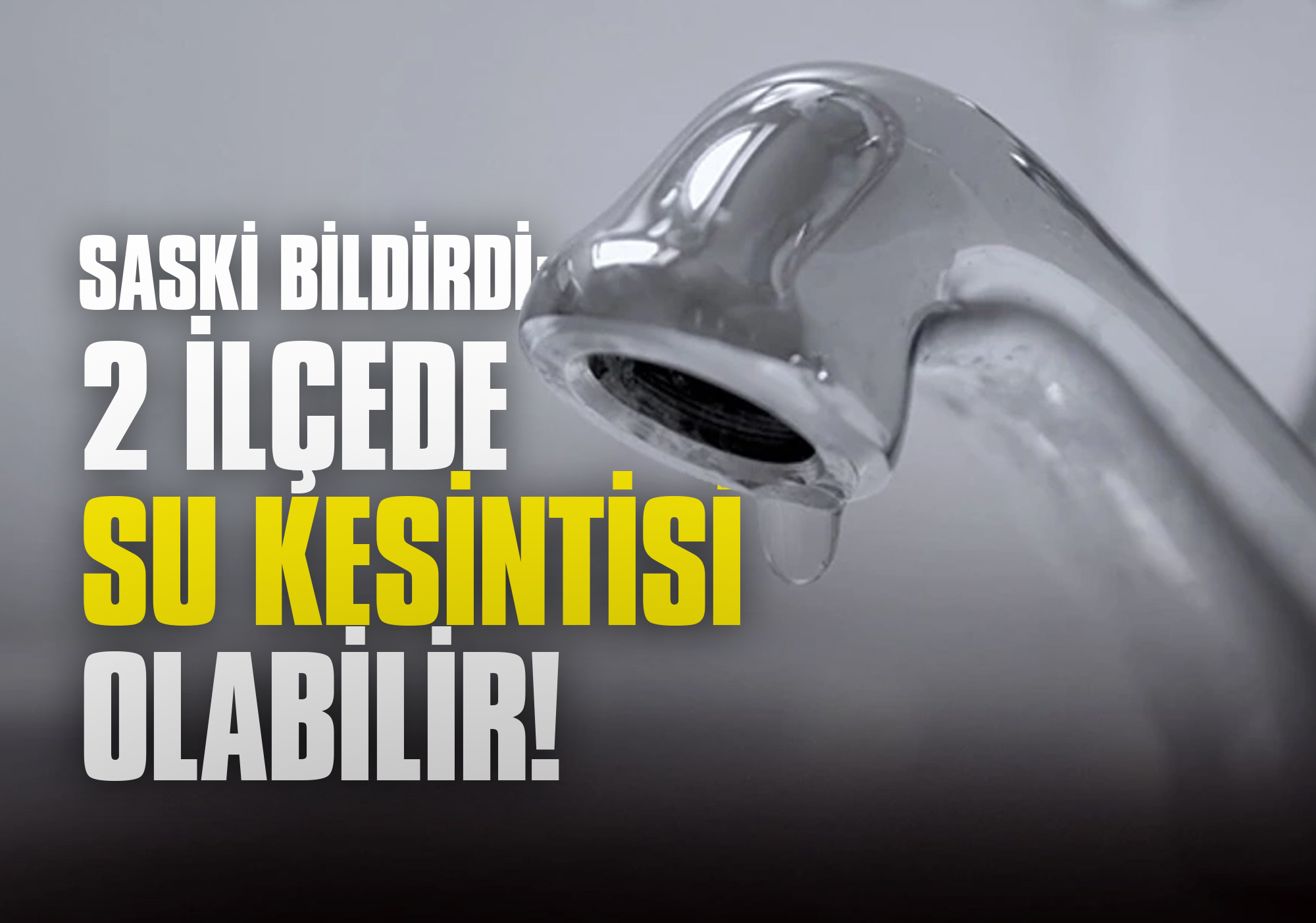 SASKİ Bildirdi: 2 İlçede Su Kesintisi Olabilir!