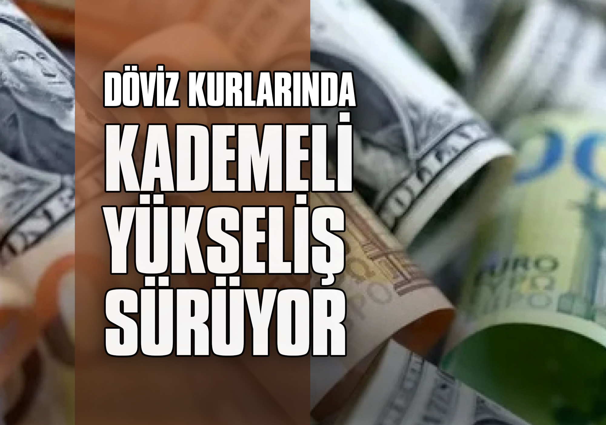 Döviz Kurlarında Kademeli Yükseliş Sürüyor