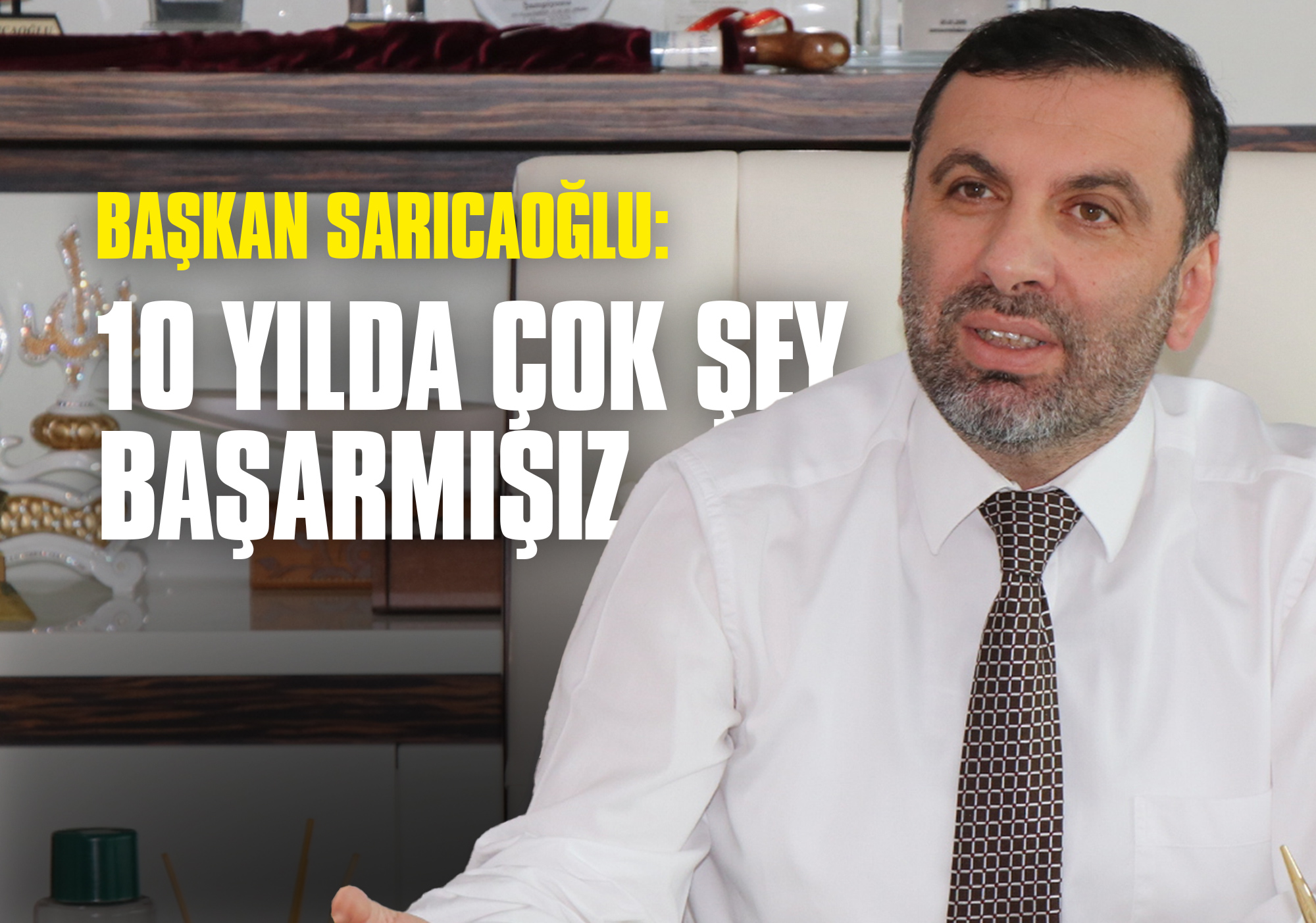 Başkan Sarıcaoğlu: 10 Yılda Çok Şey Başarmışız