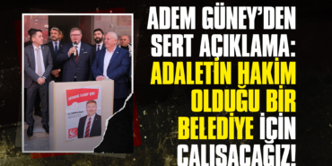 Adem Güney’den Sert Açıklama: Adaletin Hakim Olduğu Bir Belediye için Çalışacağız!