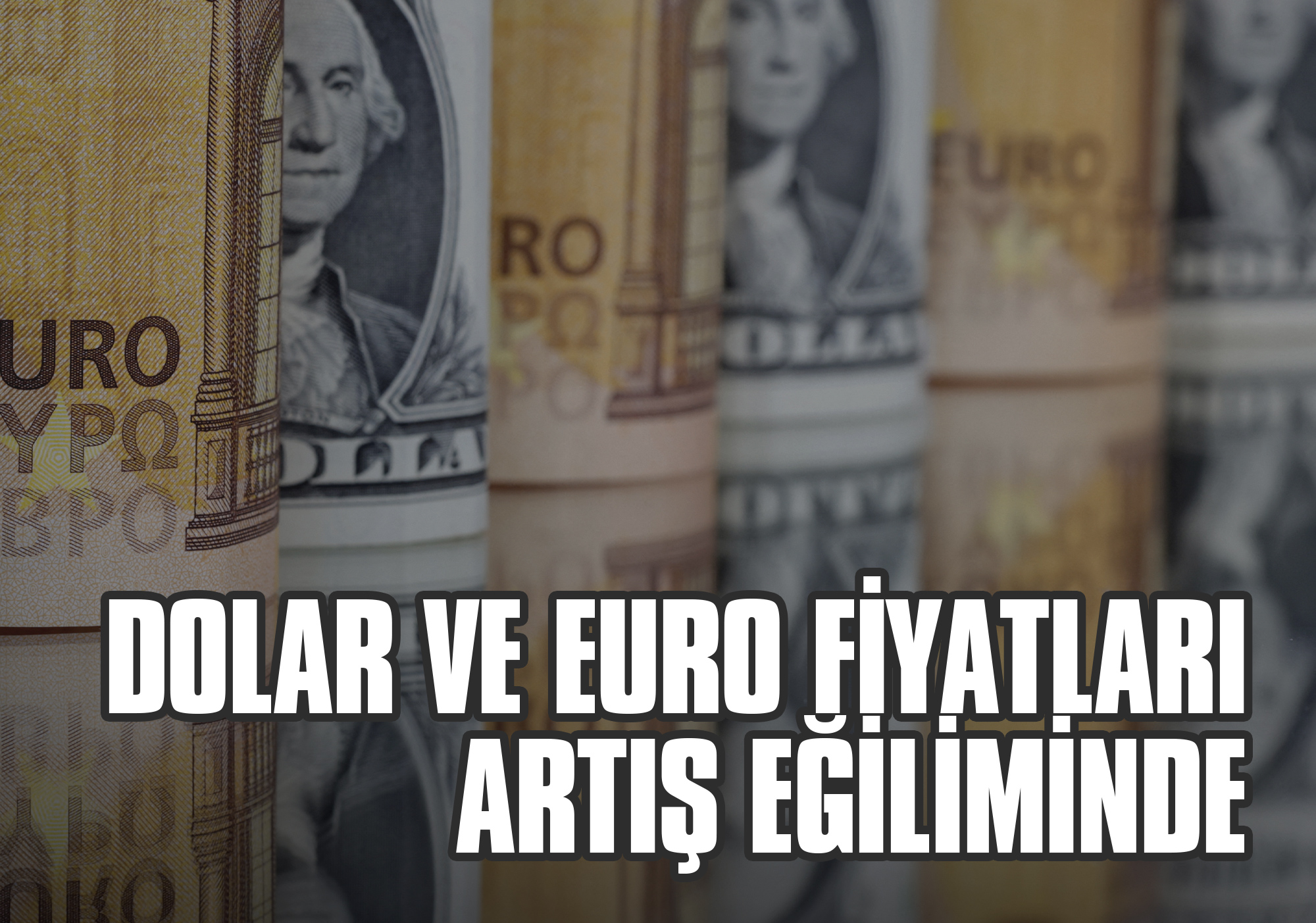 Dolar ve Euro Fiyatları Artış Eğiliminde