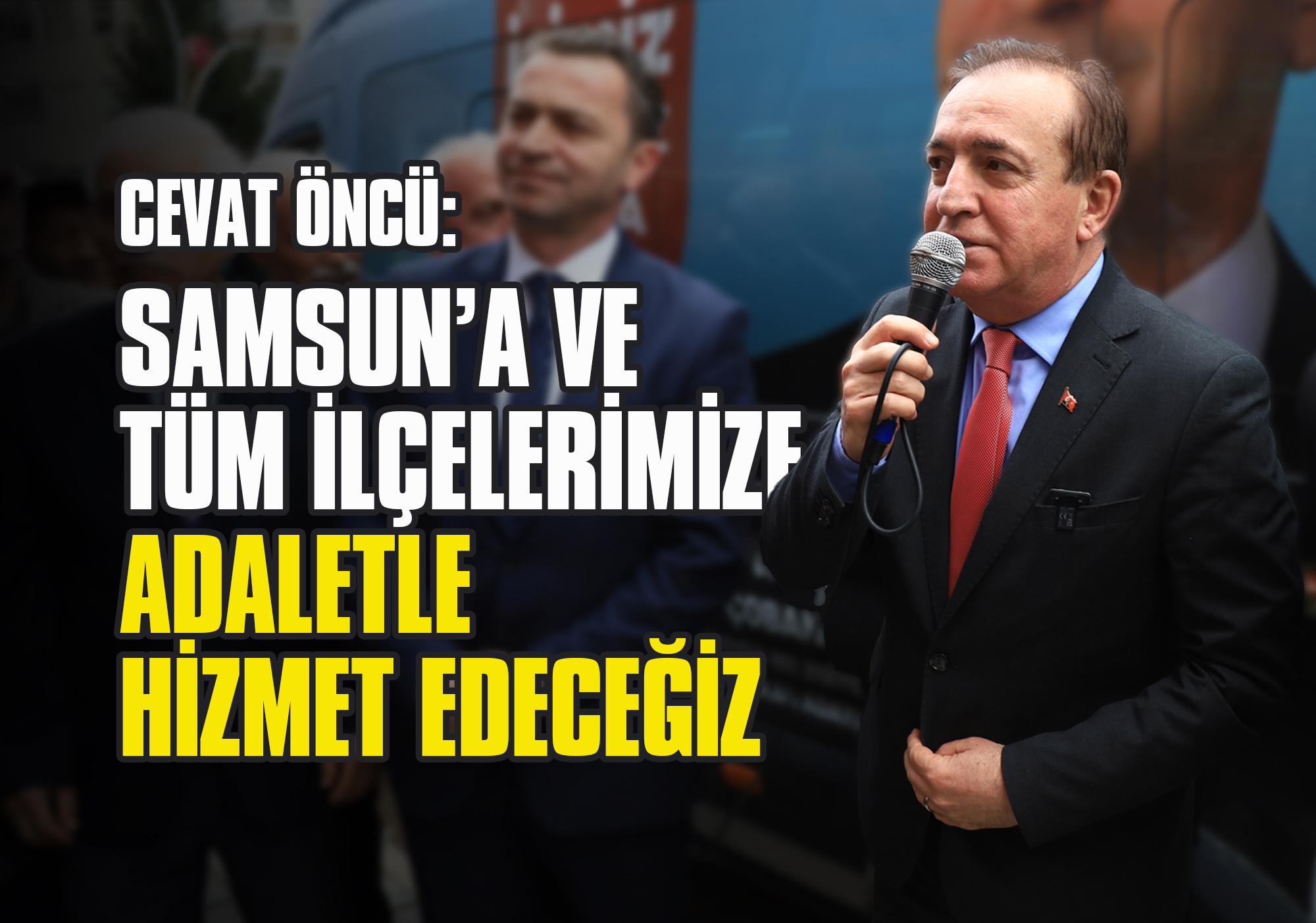 Cevat Öncü: Samsun’a ve Tüm İlçelerimize Adaletle Hizmet Edeceğiz