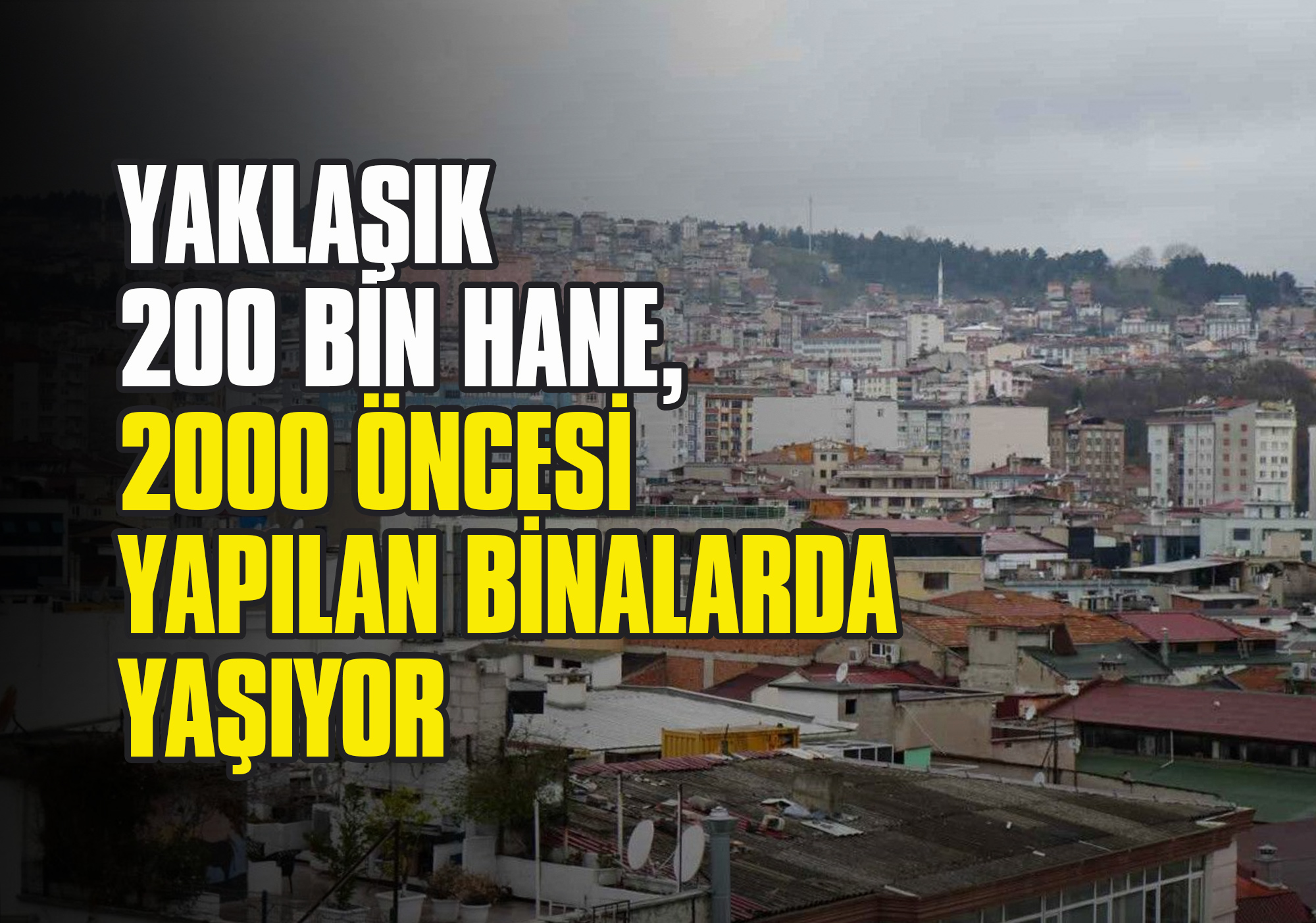 Yaklaşık 200 Bin Hane, 2000 Öncesi Yapılan Binalarda Yaşıyor